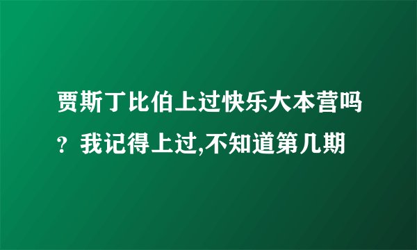 贾斯丁比伯上过快乐大本营吗？我记得上过,不知道第几期