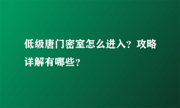 低级唐门密室怎么进入?攻略详解有哪些?