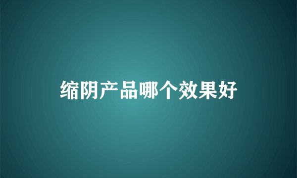 缩阴产品哪个效果好