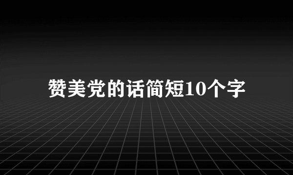 赞美党的话简短10个字