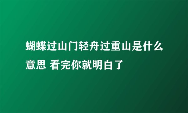 蝴蝶过山门轻舟过重山是什么意思 看完你就明白了