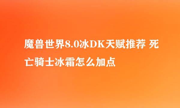 魔兽世界8.0冰DK天赋推荐 死亡骑士冰霜怎么加点