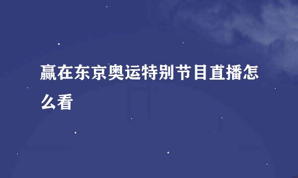 赢在东京奥运特别节目直播怎么看