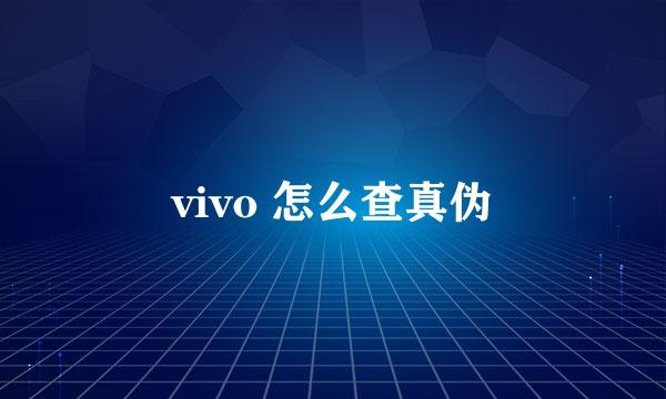 vivo 怎么查真伪