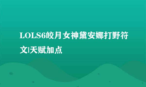 LOLS6皎月女神黛安娜打野符文|天赋加点
