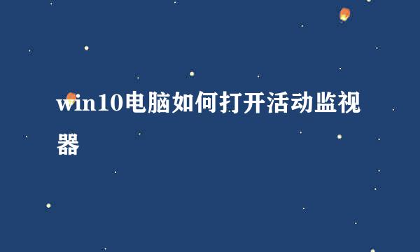 win10电脑如何打开活动监视器