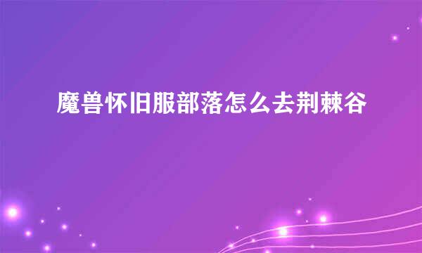魔兽怀旧服部落怎么去荆棘谷