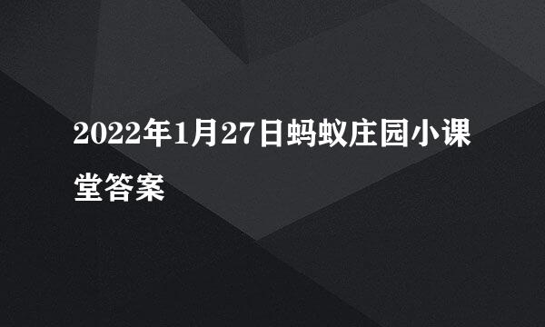 2022年1月27日蚂蚁庄园小课堂答案