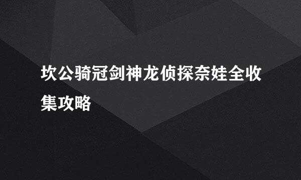 坎公骑冠剑神龙侦探奈娃全收集攻略