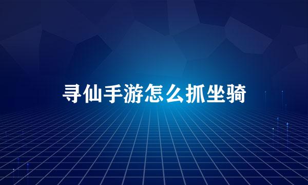 寻仙手游怎么抓坐骑