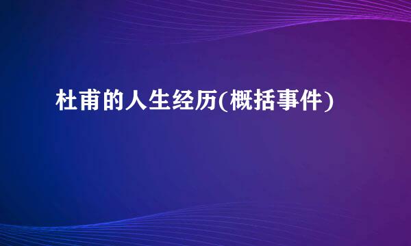 杜甫的人生经历(概括事件)