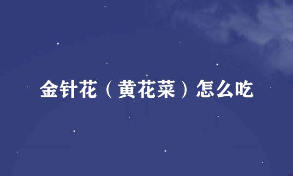 金针花（黄花菜）怎么吃