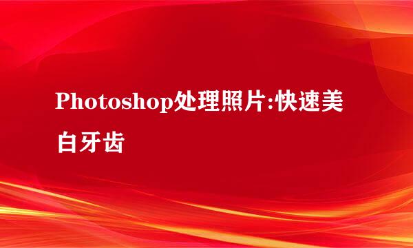 Photoshop处理照片:快速美白牙齿