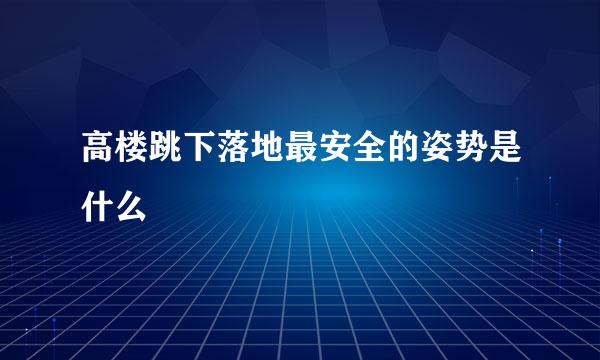 高楼跳下落地最安全的姿势是什么
