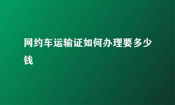 网约车运输证如何办理要多少钱