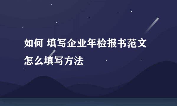 如何 填写企业年检报书范文怎么填写方法