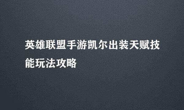 英雄联盟手游凯尔出装天赋技能玩法攻略
