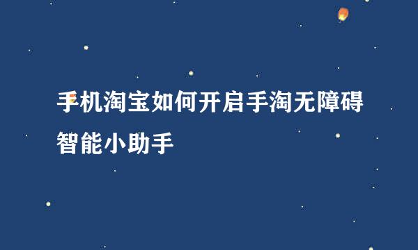 手机淘宝如何开启手淘无障碍智能小助手