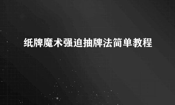 纸牌魔术强迫抽牌法简单教程