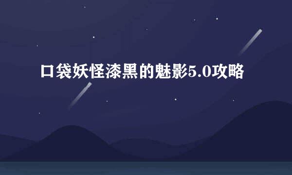 口袋妖怪漆黑的魅影5.0攻略