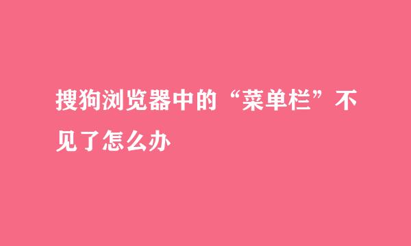 搜狗浏览器中的“菜单栏”不见了怎么办