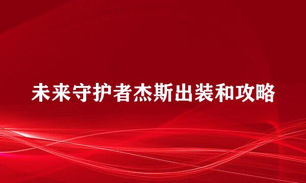未来守护者杰斯出装和攻略