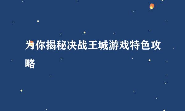 为你揭秘决战王城游戏特色攻略