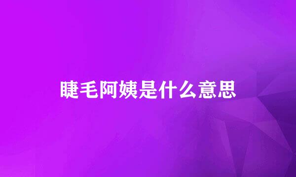 睫毛阿姨是什么意思