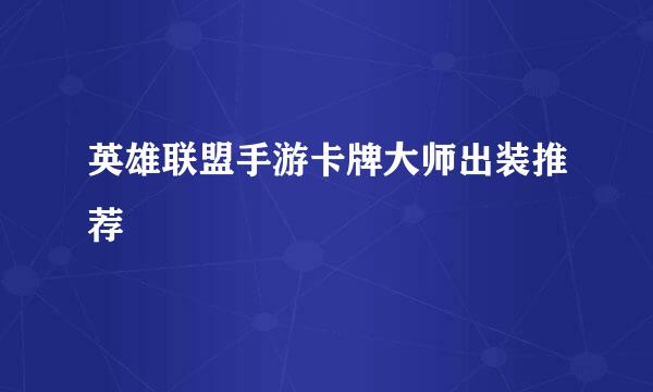 英雄联盟手游卡牌大师出装推荐
