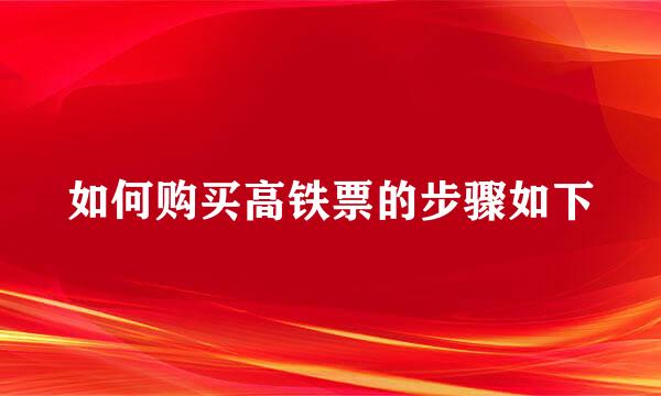 如何购买高铁票的步骤如下