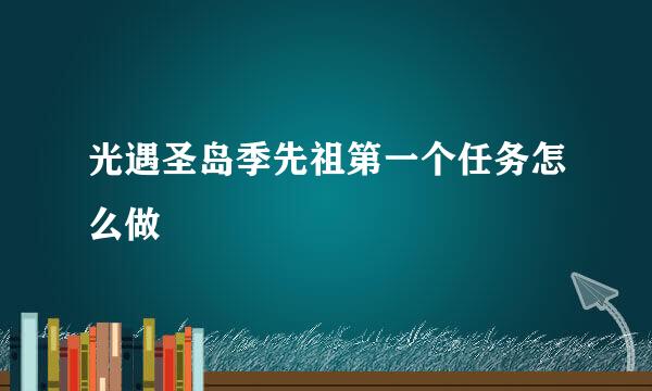 光遇圣岛季先祖第一个任务怎么做