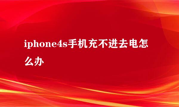 iphone4s手机充不进去电怎么办