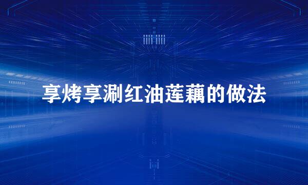 享烤享涮红油莲藕的做法