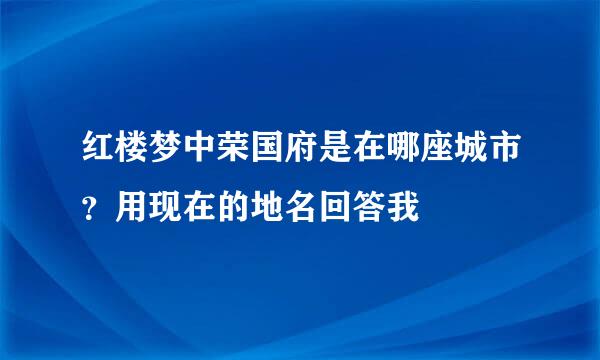 红楼梦中荣国府是在哪座城市？用现在的地名回答我