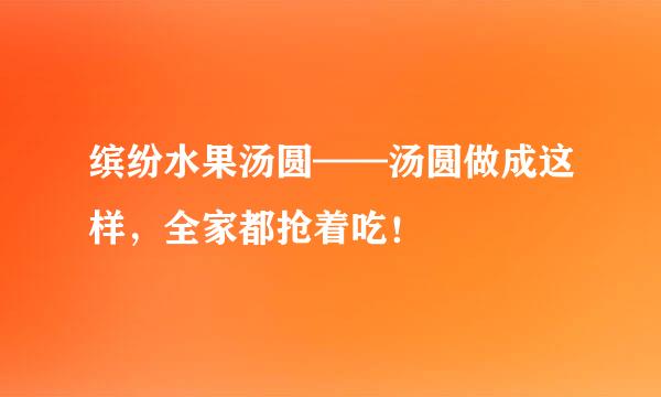 缤纷水果汤圆——汤圆做成这样,全家都抢着吃!