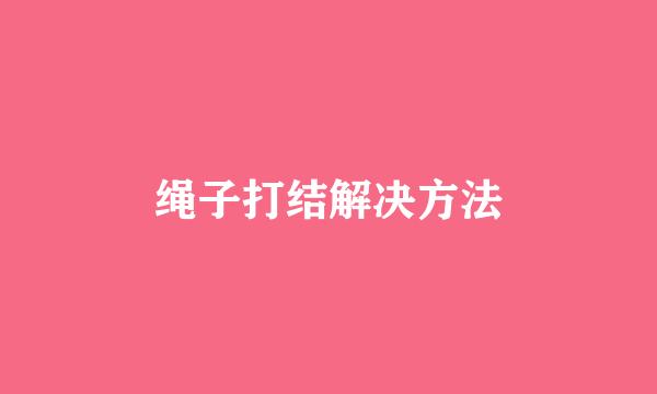 绳子打结解决方法