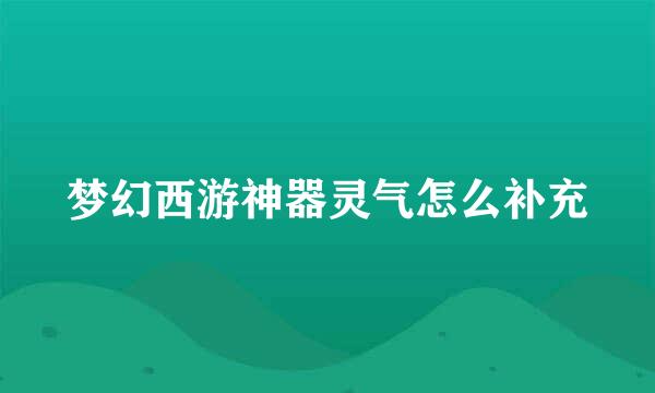 梦幻西游神器灵气怎么补充