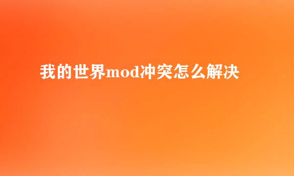我的世界mod冲突怎么解决