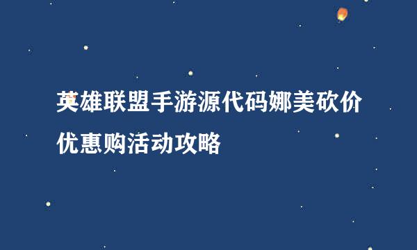 英雄联盟手游源代码娜美砍价优惠购活动攻略