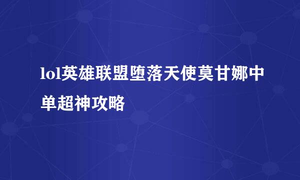 lol英雄联盟堕落天使莫甘娜中单超神攻略