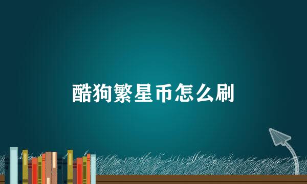 酷狗繁星币怎么刷