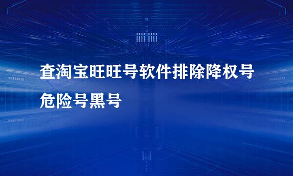 查淘宝旺旺号软件排除降权号危险号黑号