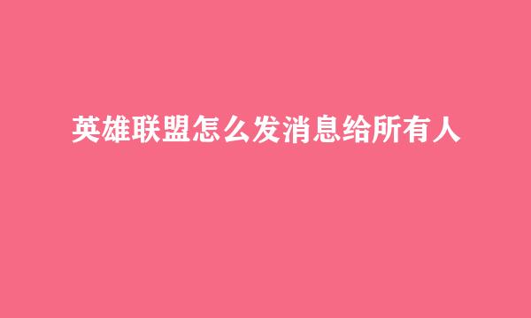 英雄联盟怎么发消息给所有人
