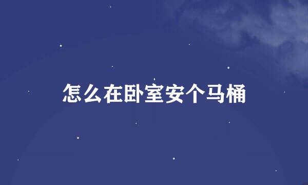 怎么在卧室安个马桶