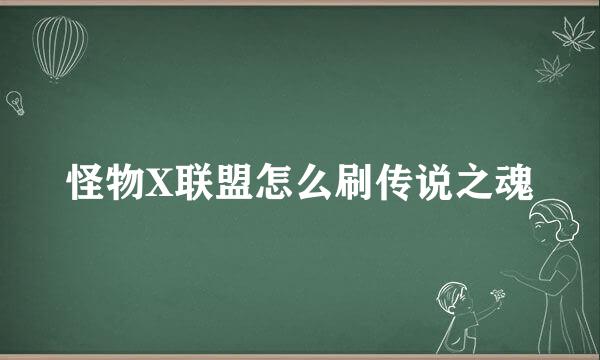 怪物X联盟怎么刷传说之魂