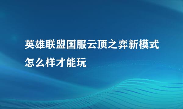 英雄联盟国服云顶之弈新模式怎么样才能玩