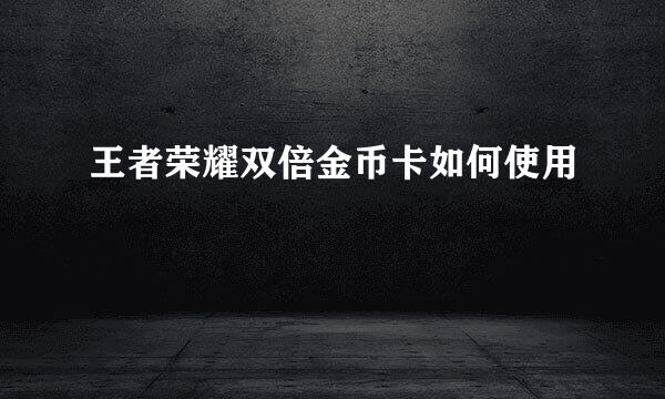 王者荣耀双倍金币卡如何使用