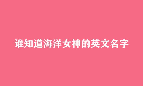 谁知道海洋女神的英文名字