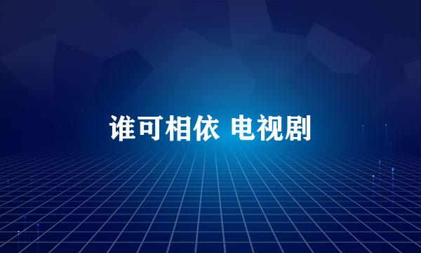 谁可相依 电视剧
