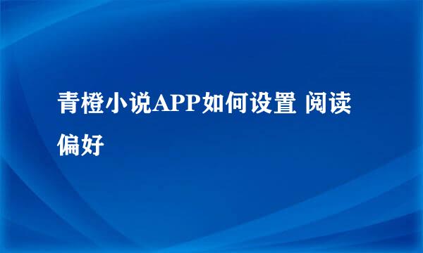 青橙小说APP如何设置 阅读偏好